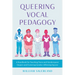 Queering Vocal Pedagogy: A Handbook for Teaching Trans and Genderqueer Singers and Fostering Gender-Affirming Spaces