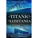 The Titanic and the Lusitania: The Controversial History of the 20th Century's Most Famous Maritime Disasters