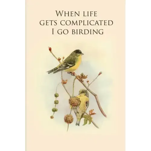 When life gets complicated I go birding: Gifts For Birdwatchers - a great logbook, diary or notebook for tracking bird species. 120 pages