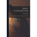 Mass-consumption: Consumer Initiated Control of Production and Exchange