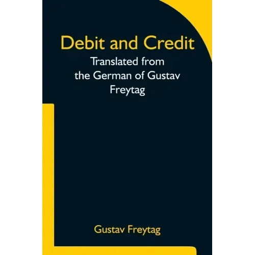 Debit and Credit Translated from the German of Gustav Freytag