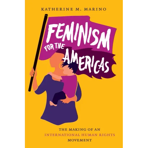 Feminism for the Americas: The Making of an International Human Rights Movement
