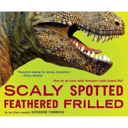 Scaly Spotted Feathered Frilled: How Do We Know What Dinosaurs Really Looked Like?