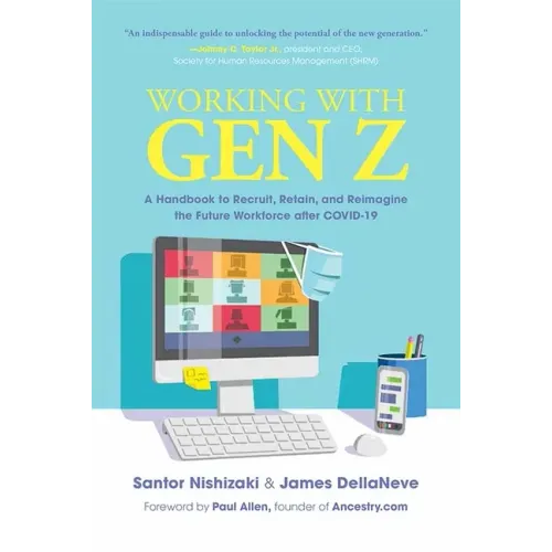 Working with Gen Z: A Handbook to Recruit, Retain, and Reimagine the Future Workforce After Covid-19