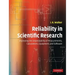 Reliability in Scientific Research: Improving the Dependability of Measurements, Calculations, Equipment, and Software