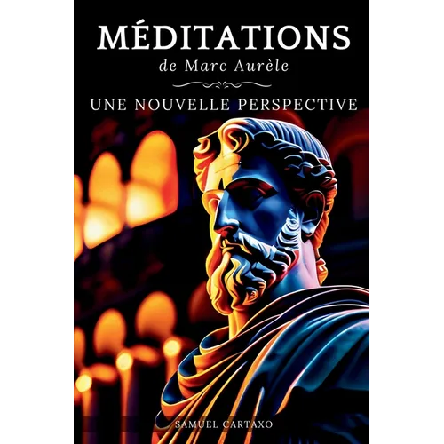 Méditations: Une Nouvelle Perspective Les Méditations de Marc Aurèle, Ouvrage de Stoïcisme