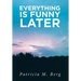 Everything is Funny Later