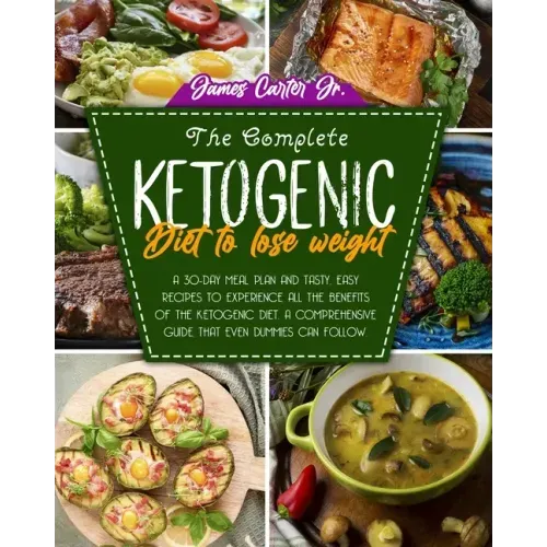 The Complete Ketogenic Diet to Lose Weight: A 30-Day Meal Plan and Tasty, Easy Recipes to Experience All the Benefits of The Ketogenic Diet. A Compreh