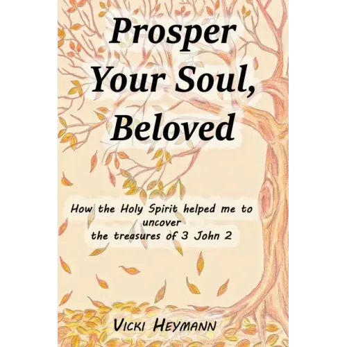 Prosper Your Soul, Beloved: How the Holy Spirit Helped Me to Uncover the Treasures of 3 John 2
