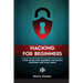 Ethical Hacking for Beginners: A Step by Step Guide for you to Learn the Fundamentals of CyberSecurity and Hacking