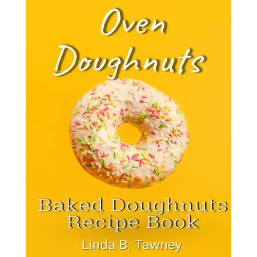 Oven Doughnuts: Baked Doughnuts Recipe Book