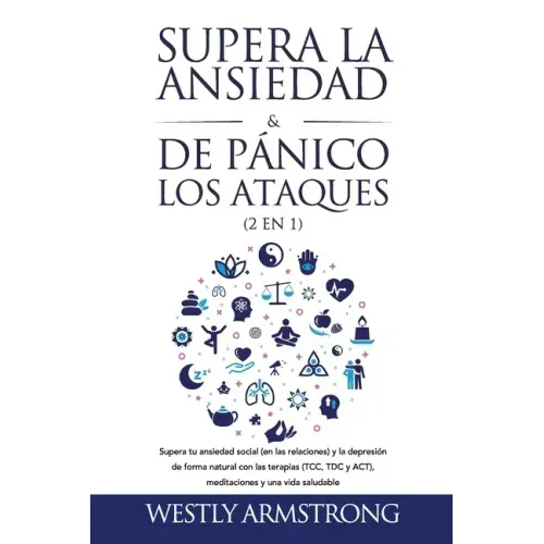 Supera la ansiedad y los ataques de pánico (2 en 1): Supera tu ansiedad social (en las relaciones) y la depresión de forma natural con las terapias (T