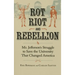 Rot, Riot, and Rebellion: Mr. Jefferson's Struggle to Save the University That Changed America