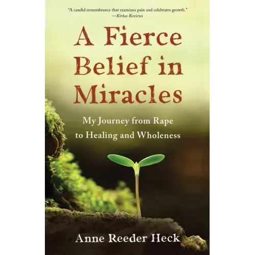 A Fierce Belief in Miracles: My Journey from Rape to Healing and Wholeness