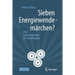 Sieben Energiewendemärchen?: Eine Vorlesungsreihe Für Unzufriedene