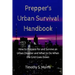 Prepper's Urban Survival Handbook: How to Prepare for and Survive an Urban Disaster and what to do When the Grid Goes Down