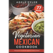 Vegetarian Mexican Cookbook: 77 Recipes For Homemade Vegetarian Mexican Dishes