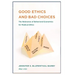 Good Ethics: and Bad Choices: The Relevance of Behavioral Economics for Medical Ethics