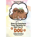 How to Convince Your Parents to Get You A Dog: A Step by Step Guide to Getting Your First Dog