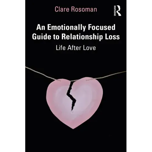 An Emotionally Focused Guide to Relationship Loss: Life After Love
