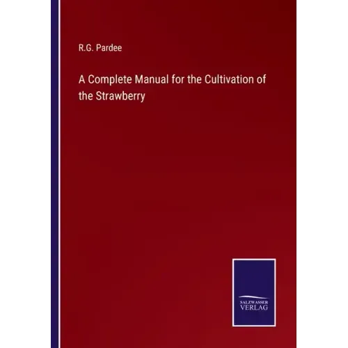 A Complete Manual for the Cultivation of the Strawberry