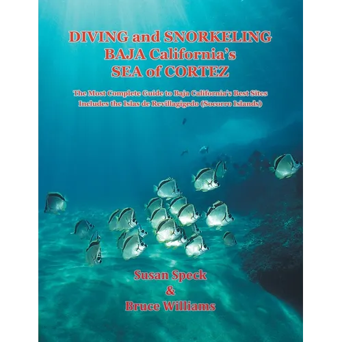 Diving and Snorkeling Baja California's Sea of Cortez: The Most Complete Guide to Baja California's Best Sites - Includes the Islas de Revillagigedo (