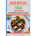 Acid Reflux Diet For Beginners: The Essential Cookbook To Prevent, Relief and Heal GERD, LPR And Reflux Disease With Lots Of Delicious Easy-To-Make Re