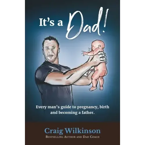 It's A Dad!: Every man's guide to pregnancy, childbirth and becoming a father
