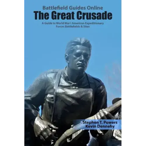 The Great Crusade: A Guide to World War I American Expeditionary Forces Battlefields & Sites