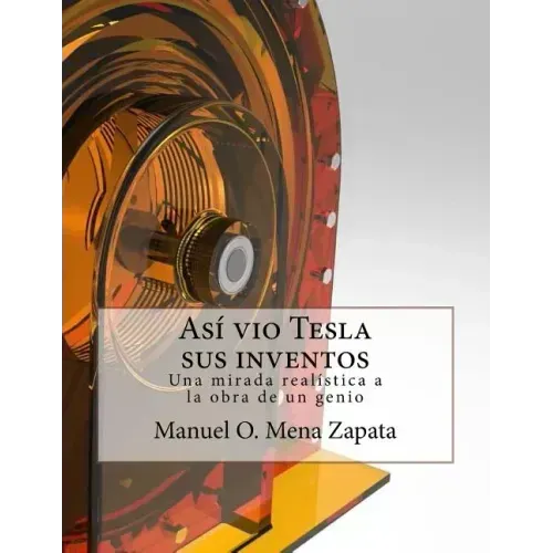 Asi vio Tesla sus inventos: Definitivamente un libro para ver, le da a usted un colorido y nuevo punto de vista acerca de las invenciones del gran