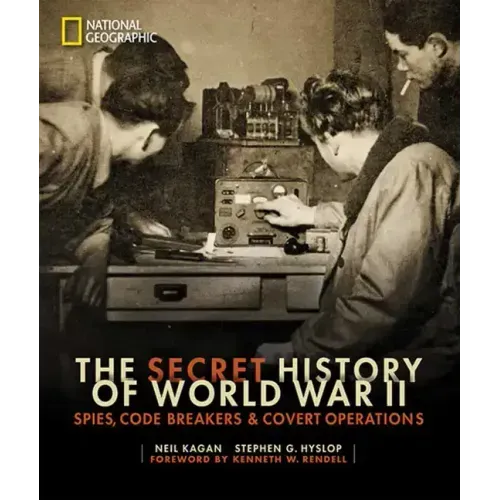 The Secret History of World War II: Spies, Code Breakers, and Covert Operations