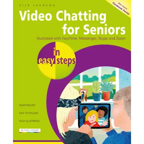 Video Chatting for Seniors in Easy Steps: Video Call and Chat Using Facetime, Facebook Messenger, Facebook Portal, Skype and Zoom