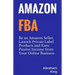 Amazon FBA: Be an Amazon Seller, Launch Private Label Products and Earn Passive Income From Your Online Business