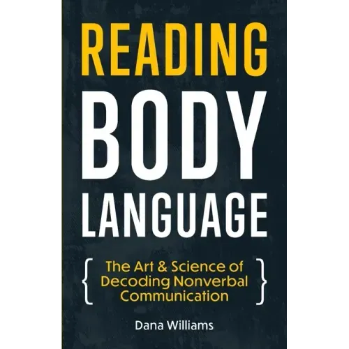 Reading Body Language: The Art & Science of Decoding Nonverbal Communication