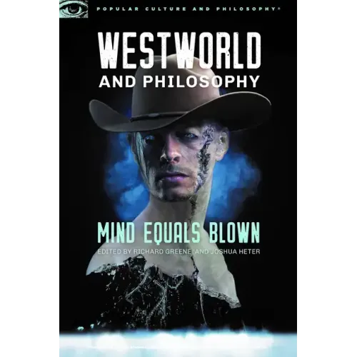Westworld and Philosophy: Mind Equals Blown