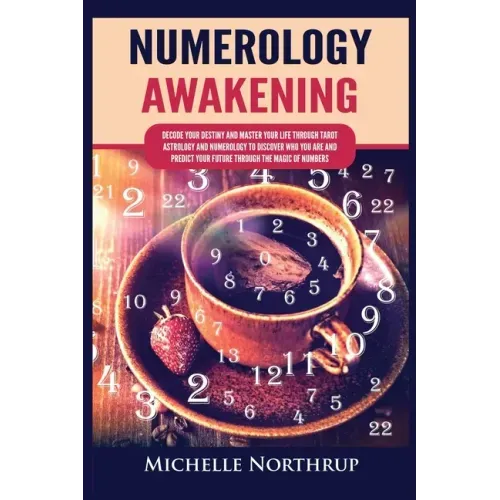 Numerology Awakening: Decode Your Destiny and Master Your Life through Tarot, Astrology and Numerology to Discover Who You Are and Predict Y