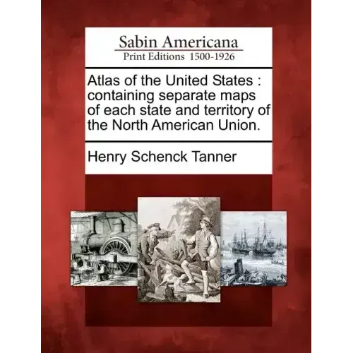 Atlas of the United States: Containing Separate Maps of Each State and Territory of the North American Union.