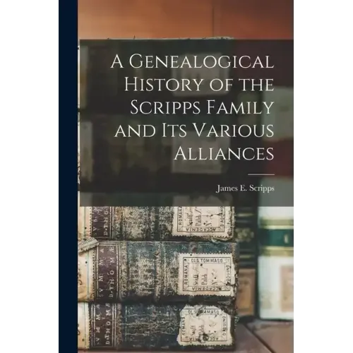 A Genealogical History of the Scripps Family and its Various Alliances