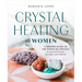 Crystal Healing for Women: A Modern Guide to the Power of Crystals for Renewed Energy, Strength, and Wellness