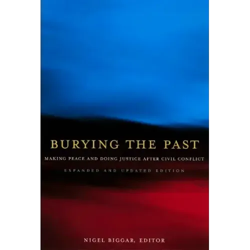 Burying the Past: Making Peace and Doing Justice After Civil Conflict