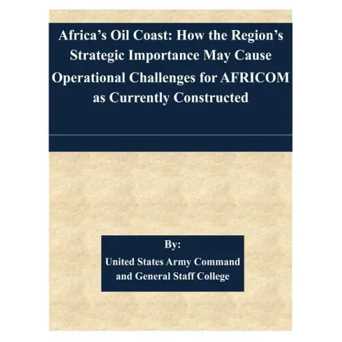 Africa's Oil Coast: How the Region's Strategic Importance May Cause Operational Challenges for AFRICOM as Currently Constructed