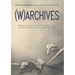 (W)Archives: Archival Imaginaries, War, and Contemporary Art