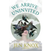 We Arrive Uninvited