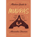 Modern Guide to Mudras: Create Balance and Blessings in the Palm of Your Hands