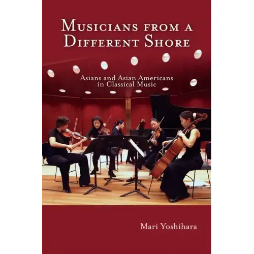 Musicians from a Different Shore: Asians and Asian Americans in Classical Music