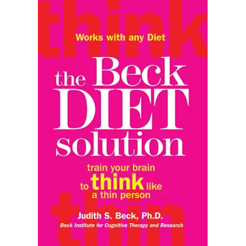 The Beck Diet Solution: Train Your Brain to Think Like a Thin Person