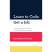 Learn to Code. Get a Job: The Ultimate Guide to Learning and Getting Hired as a Developer.