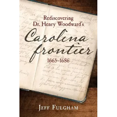 Rediscovering Dr. Henry Woodward's Carolina Frontier 1665-1686