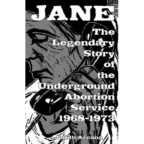 Jane: The Legendary Story of the Underground Abortion Service, 1968-1973