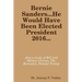 Bernie Sanders...He Would Have Been Elected President 2016